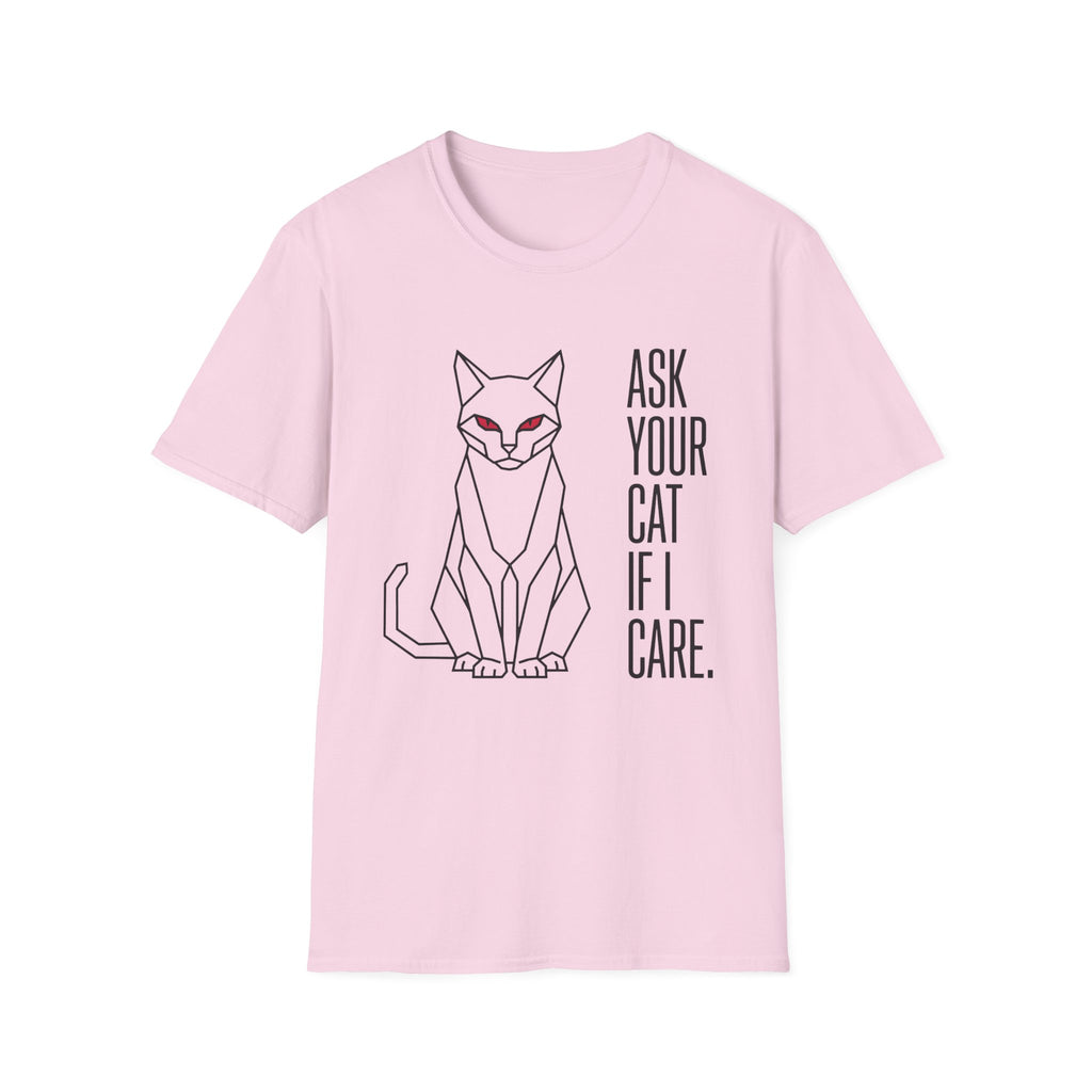Ask Your Cat if I Care T-Shirt