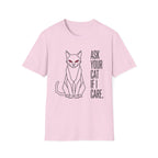 Ask Your Cat if I Care T-Shirt
