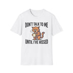 Don't Talk To Me Until I've Hissed T-Shirt