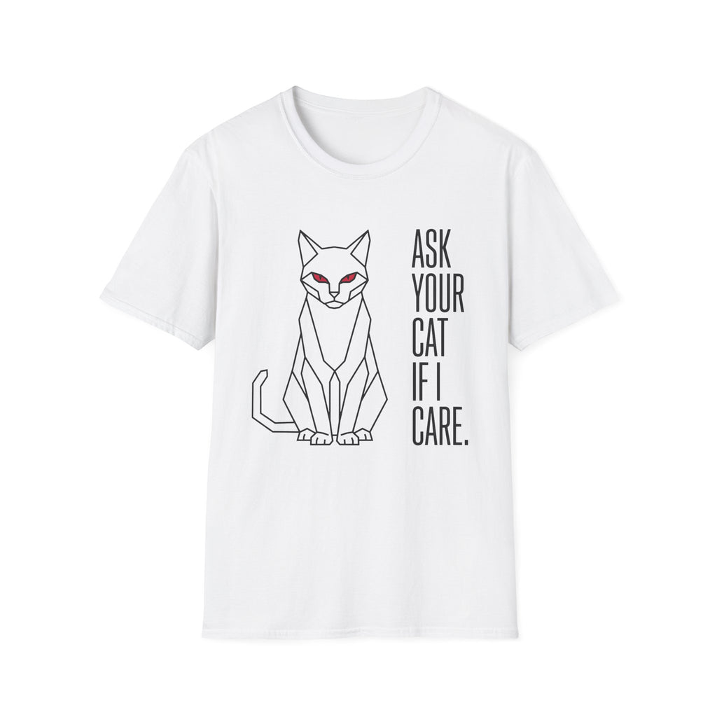 Ask Your Cat if I Care T-Shirt
