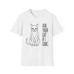 Ask Your Cat if I Care T-Shirt