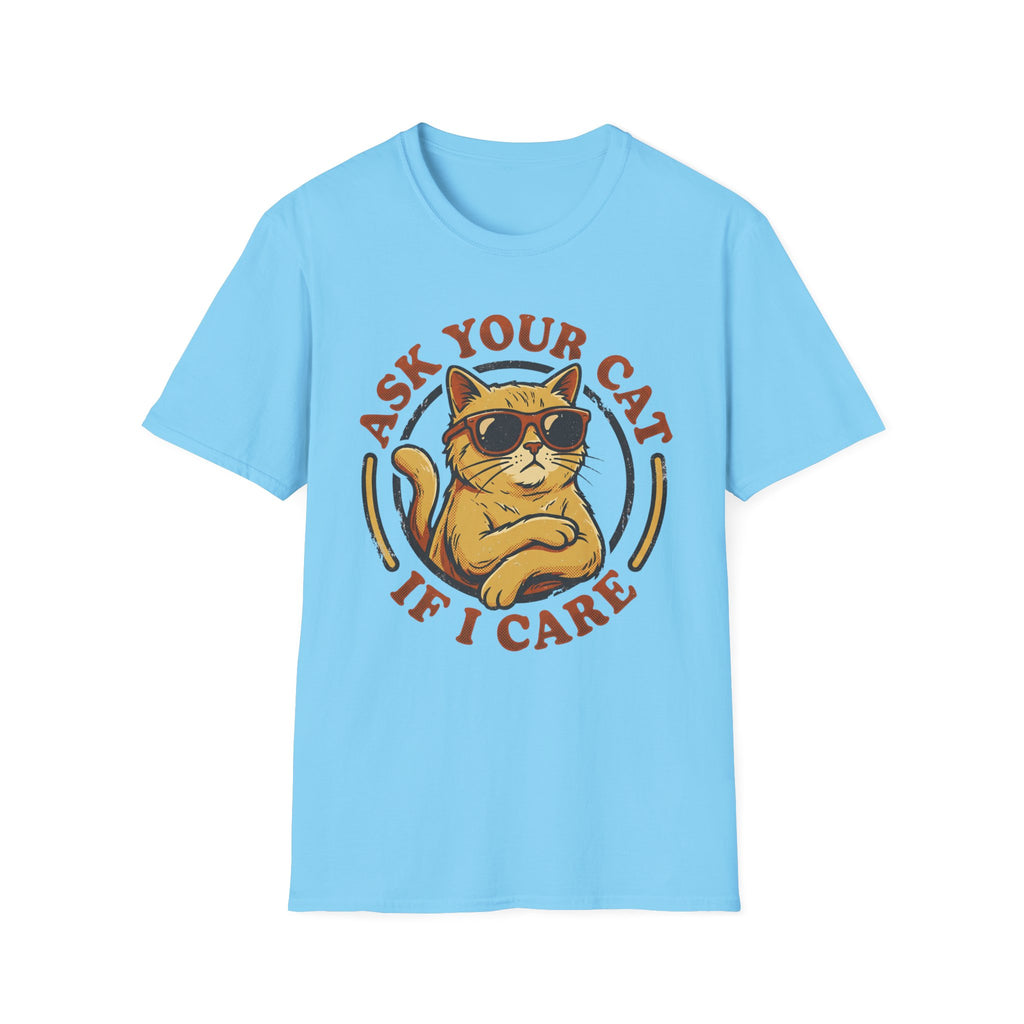 Ask Your Cat If I Care T-Shirt