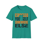 Espresso Yourself Somewhere Else T-Shirt