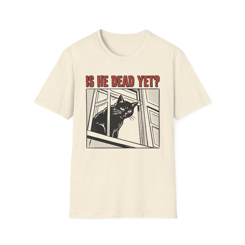 Is He Dead Yet T-Shirt