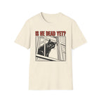 Is He Dead Yet T-Shirt
