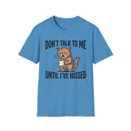 Don't Talk To Me Until I've Hissed T-Shirt