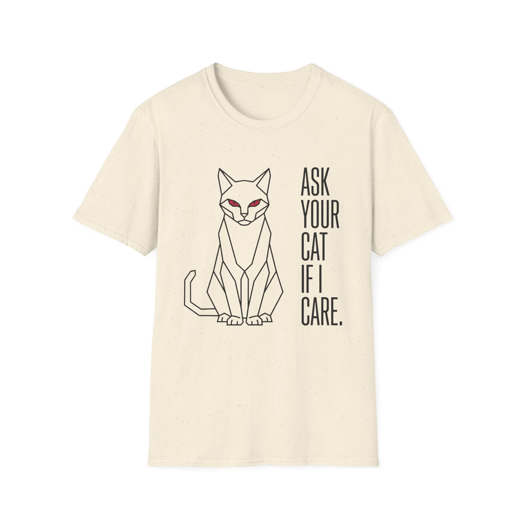Ask Your Cat if I Care T-Shirt