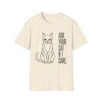 Ask Your Cat if I Care T-Shirt