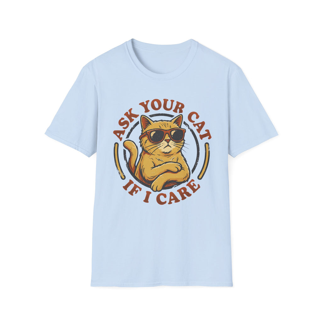 Ask Your Cat If I Care T-Shirt