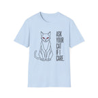 Ask Your Cat if I Care T-Shirt