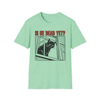 Is He Dead Yet T-Shirt