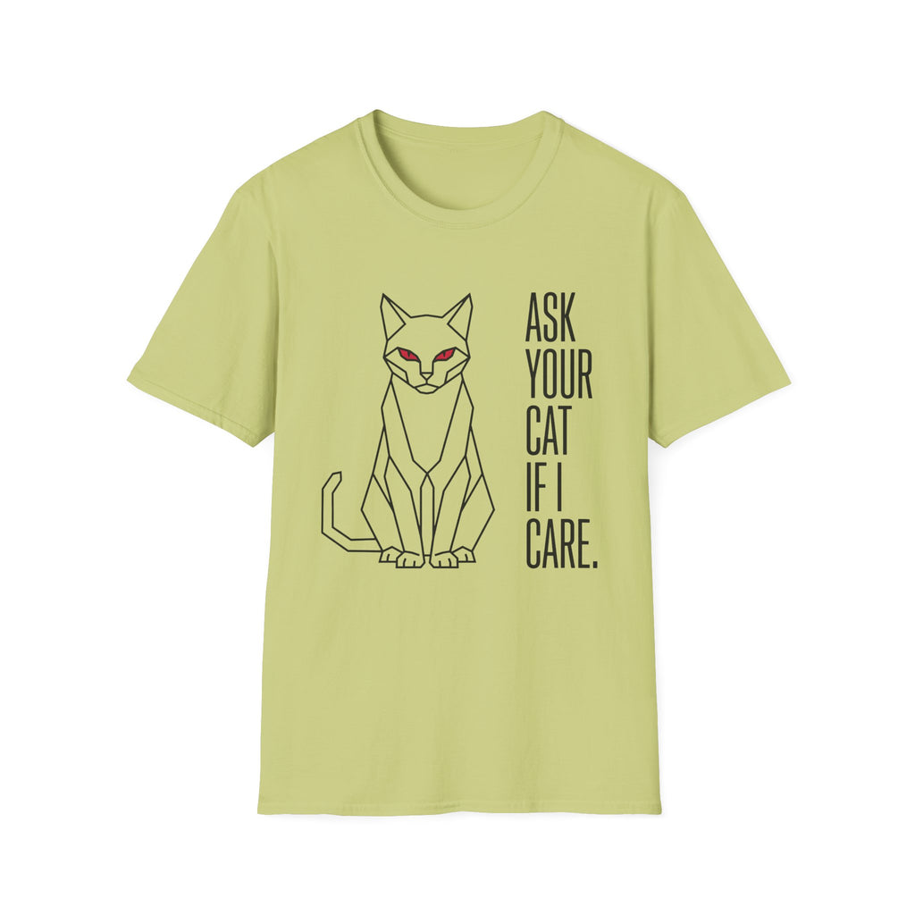 Ask Your Cat if I Care T-Shirt