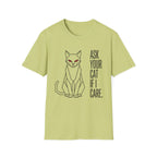 Ask Your Cat if I Care T-Shirt