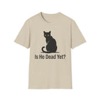 Is He Dead Yet T-Shirt