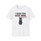 I Wish You Weren't T-Shirt