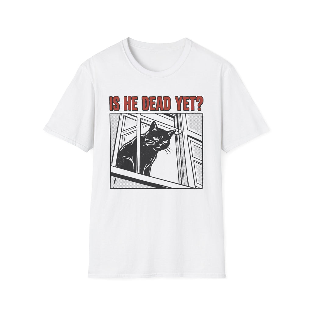 Is He Dead Yet T-Shirt