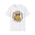 Ask Your Cat If I Care T-Shirt