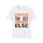 Espresso Yourself Somewhere Else T-Shirt