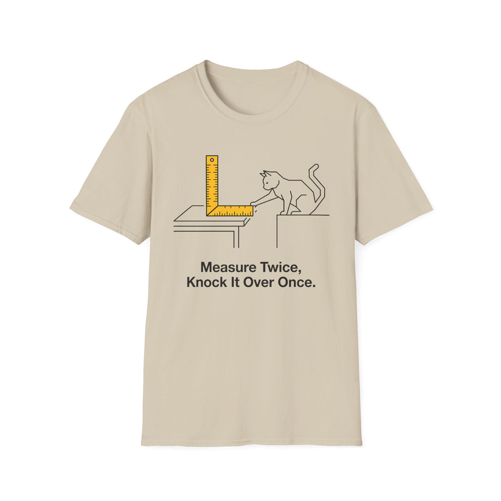 Measure Twice, Knock It Over Once T-Shirt