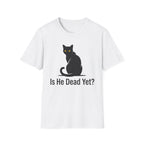 Is He Dead Yet T-Shirt