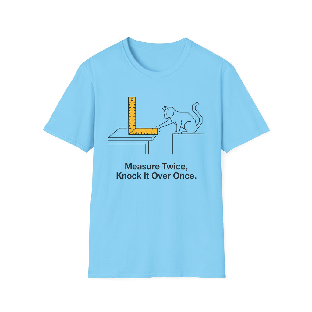 Measure Twice, Knock It Over Once T-Shirt