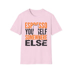 Espresso Yourself Somewhere Else T-Shirt
