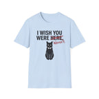 I Wish You Weren't T-Shirt