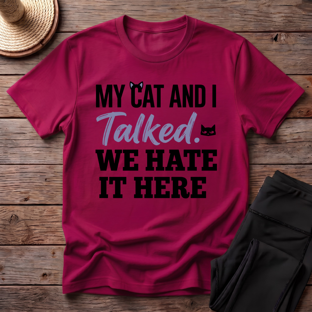 My Cat And I Talked. We Hate It Here T-Shirt