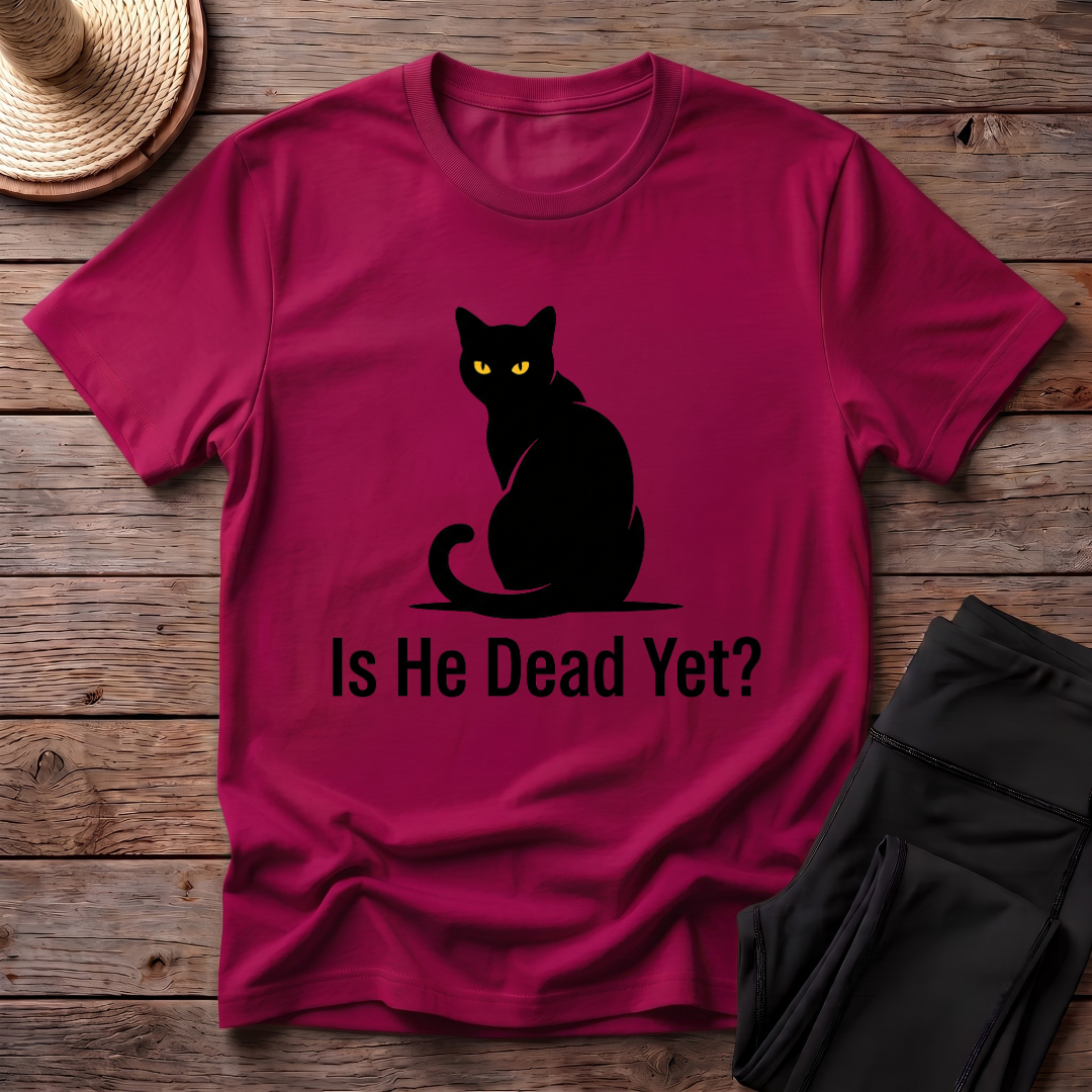 Is He Dead Yet T-Shirt