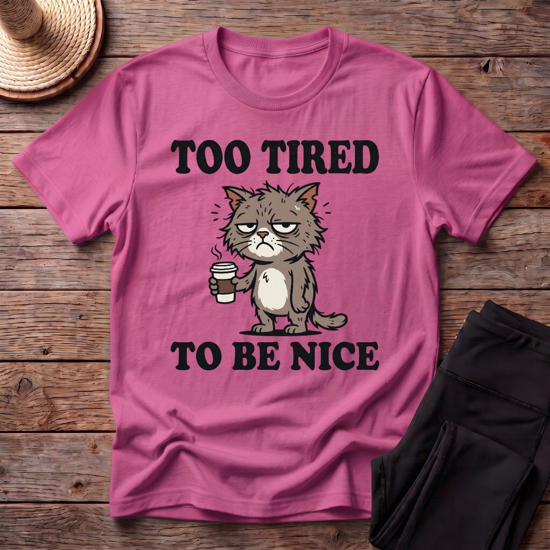 Too Tired To Be Nice T-Shirt