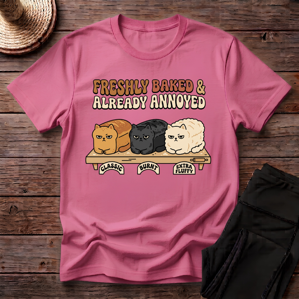 Freshly Baked & Already Annoyed T-Shirt