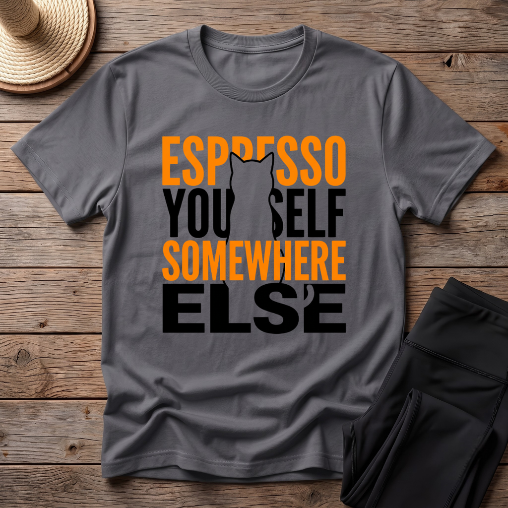 Espresso Yourself Somewhere Else T-Shirt