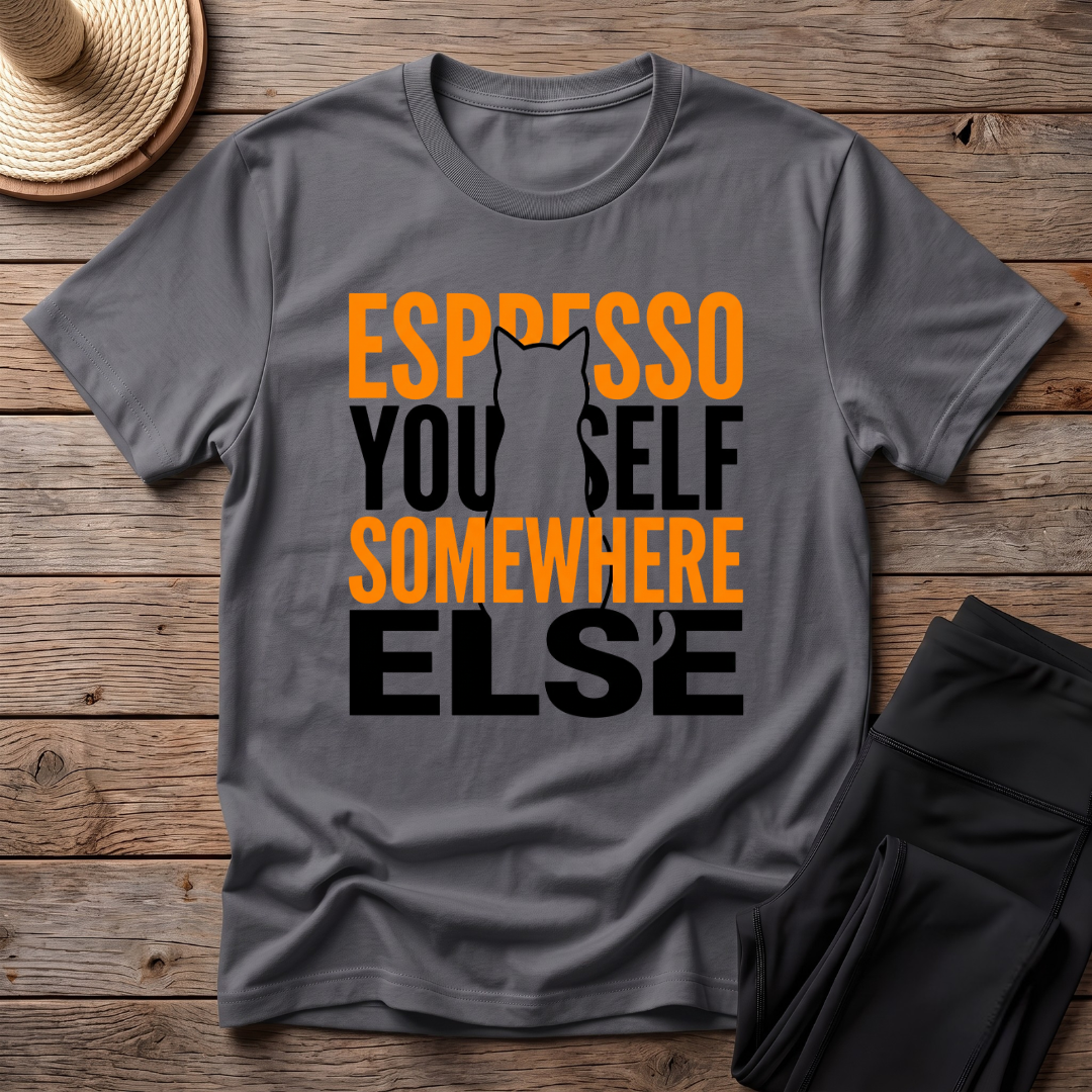 Espresso Yourself Somewhere Else T-Shirt