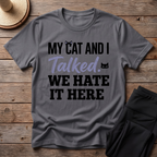 My Cat And I Talked. We Hate It Here T-Shirt