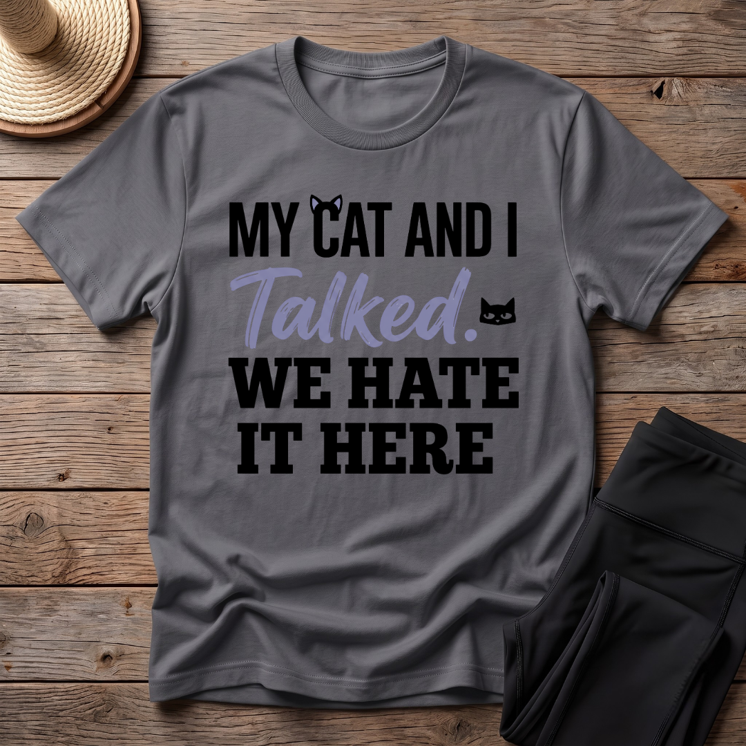 My Cat And I Talked. We Hate It Here T-Shirt