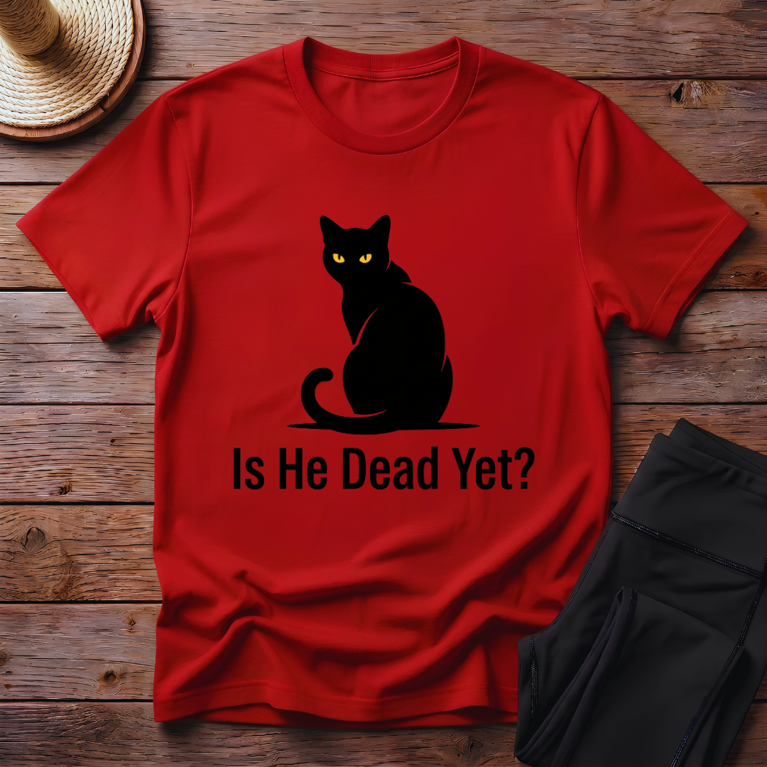 Is He Dead Yet T-Shirt