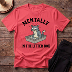 Mentally In The Litter Box T-Shirt