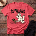 Seems Like A You Problem T-Shirt