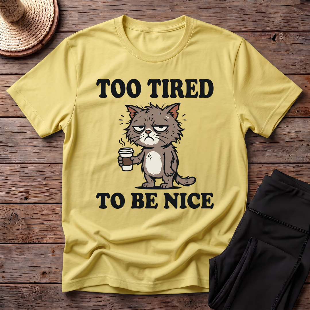 Too Tired To Be Nice T-Shirt