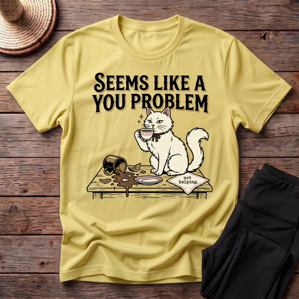 Seems Like A You Problem T-Shirt
