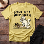 Seems Like A You Problem T-Shirt