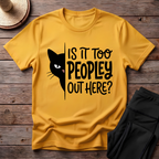 Is It Too Peopley Out Here T-Shirt