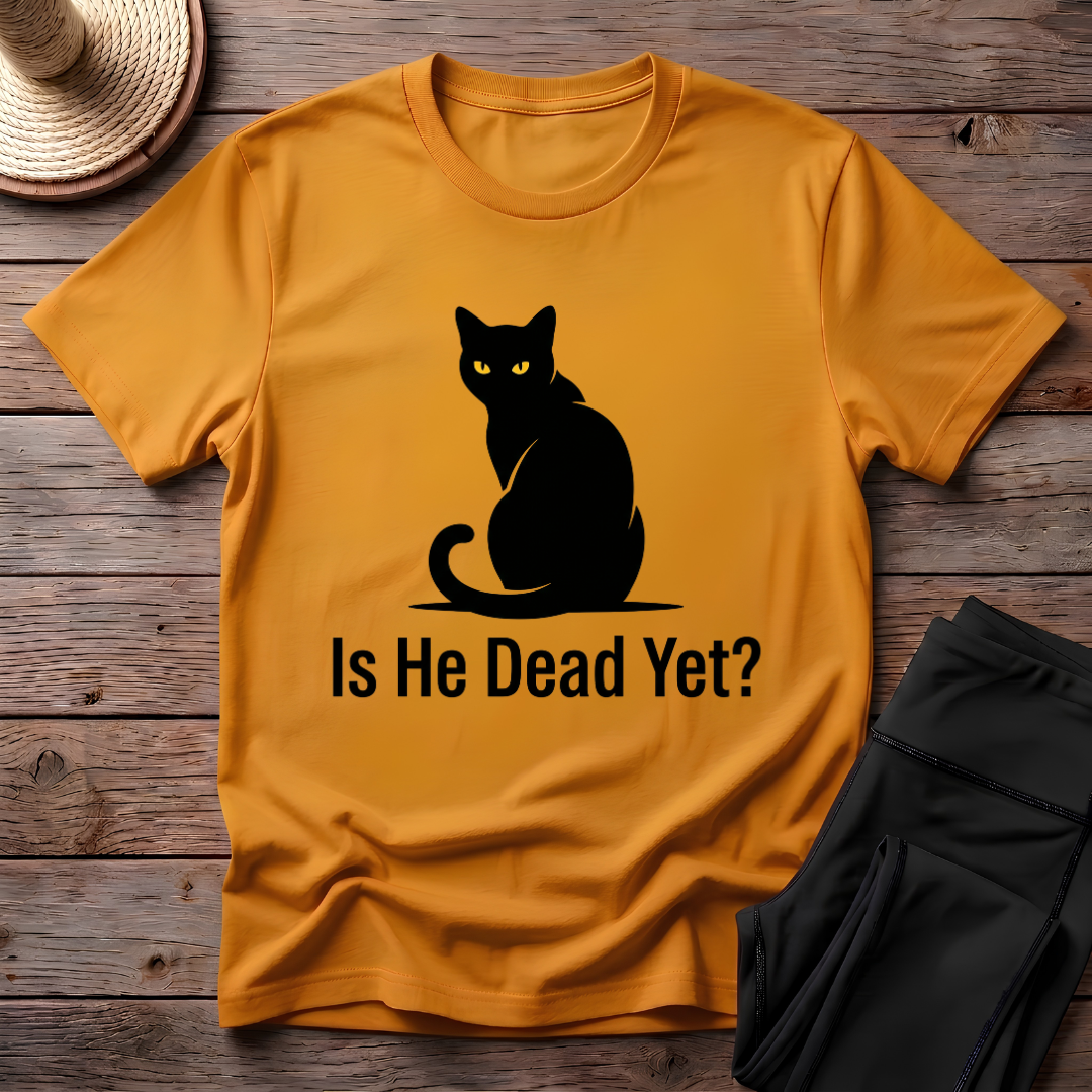 Is He Dead Yet T-Shirt