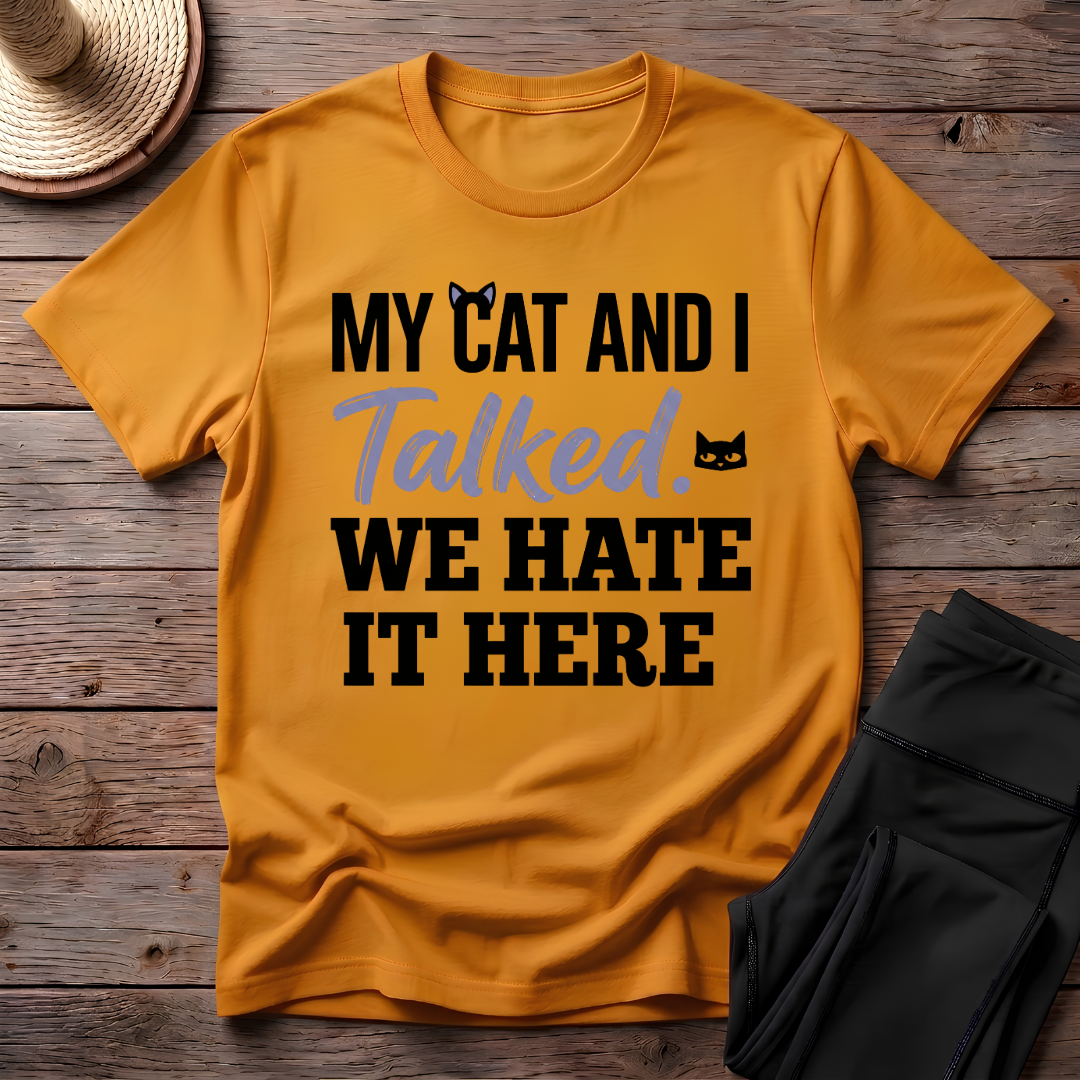 My Cat And I Talked. We Hate It Here T-Shirt