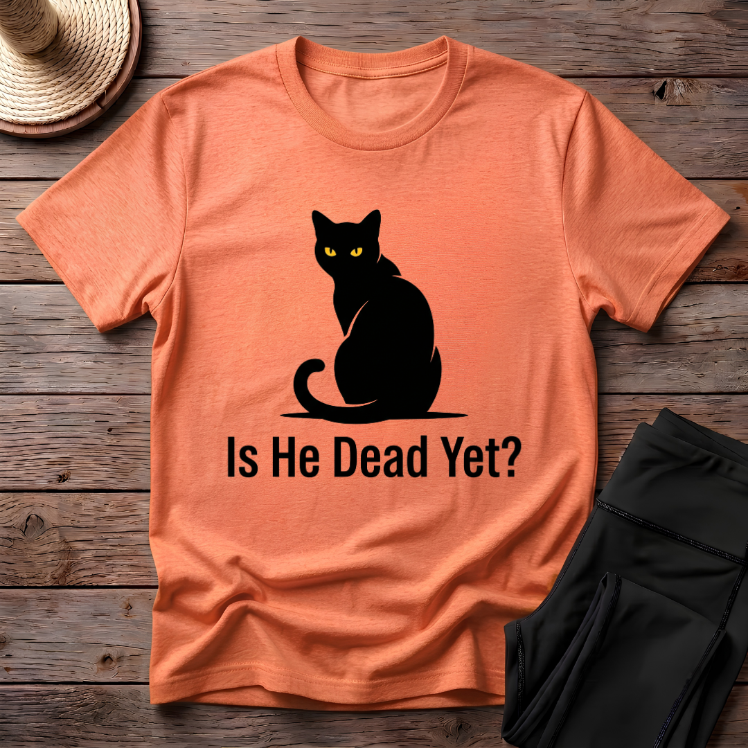 Is He Dead Yet T-Shirt