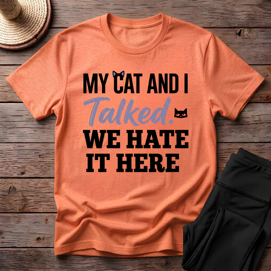My Cat And I Talked. We Hate It Here T-Shirt