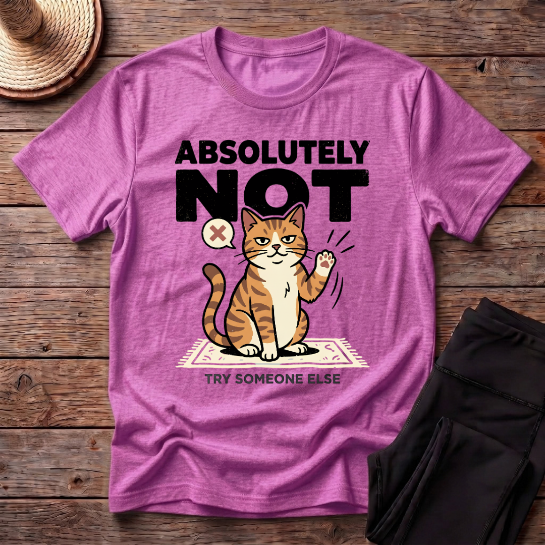 Absolutely Not, Try Someone Else T-Shirt