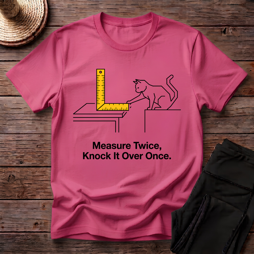 Measure Twice, Knock It Over Once T-Shirt
