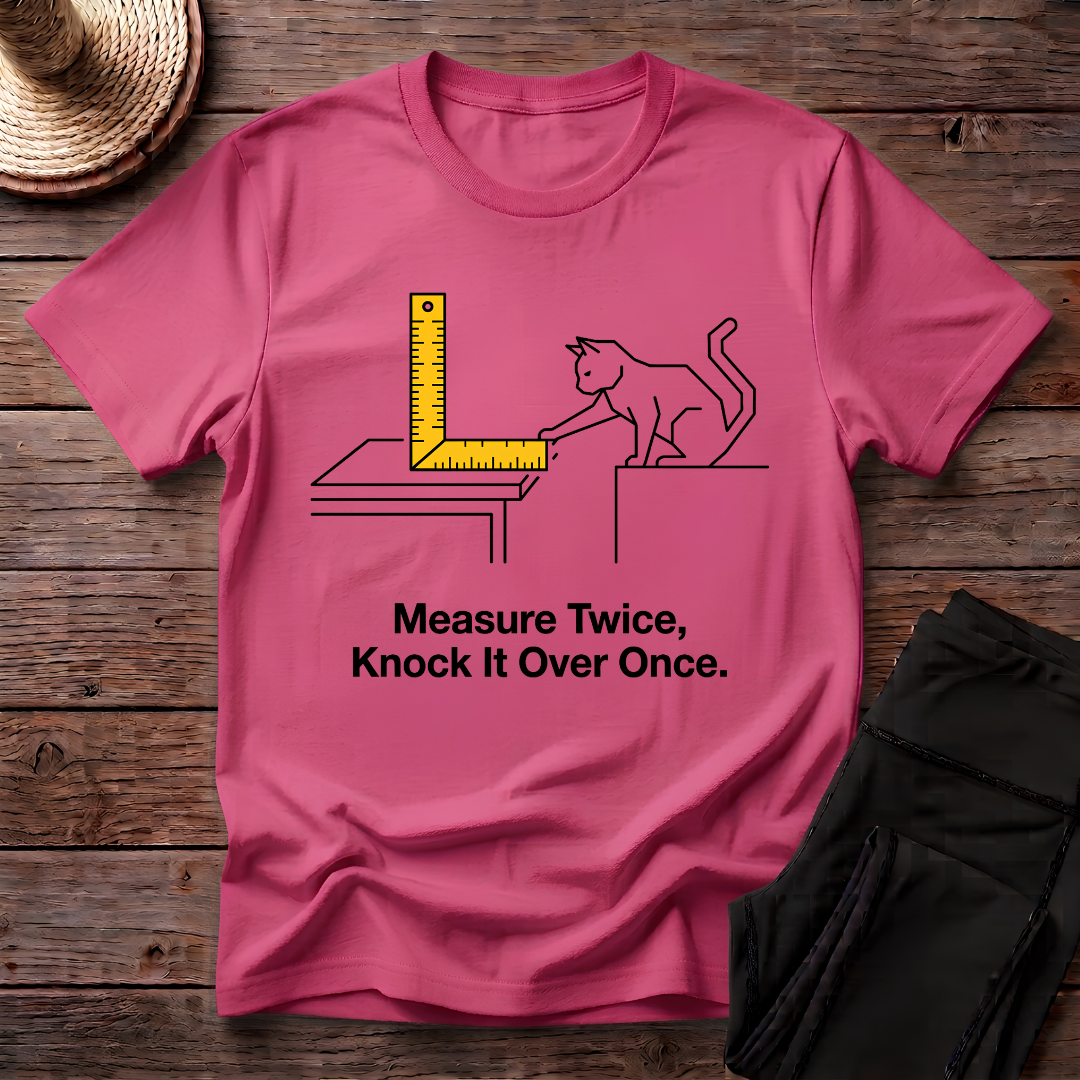 Measure Twice, Knock It Over Once T-Shirt