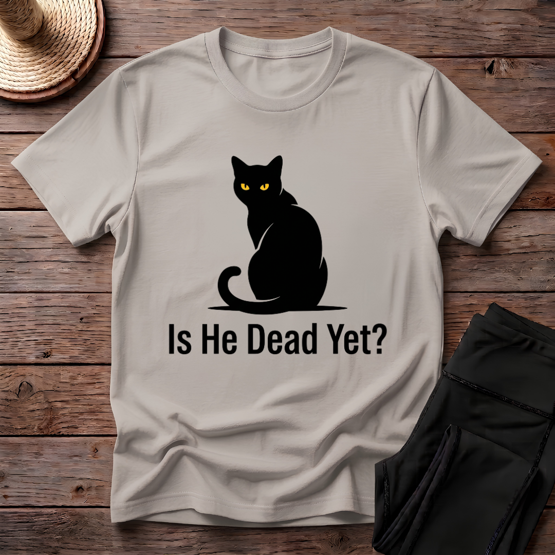 Is He Dead Yet T-Shirt